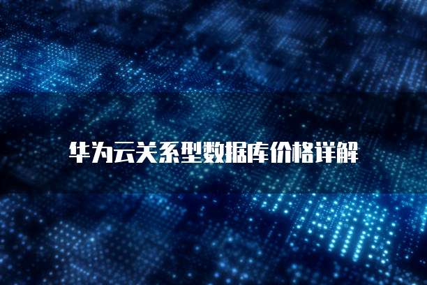 华为云关系型数据库价格详解