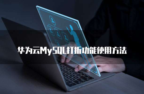 华为云MySQL打折功能使用方法