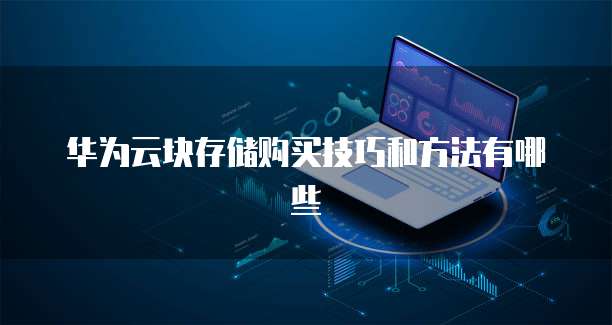 华为云块存储购买技巧和方法有哪些