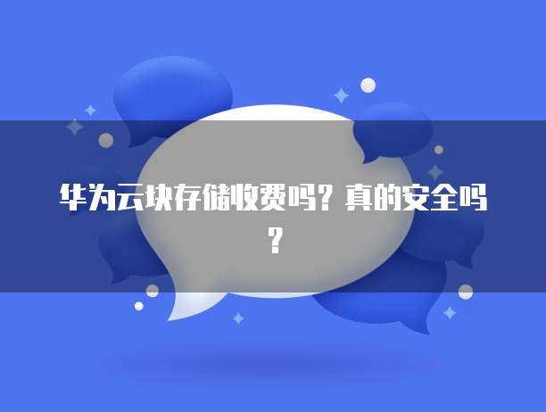 华为云块存储收费吗？真的安全吗？