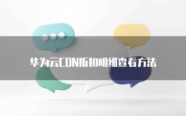 华为云CDN折扣明细查看方法