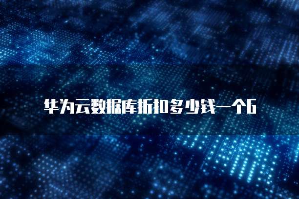 华为云数据库折扣多少钱一个G