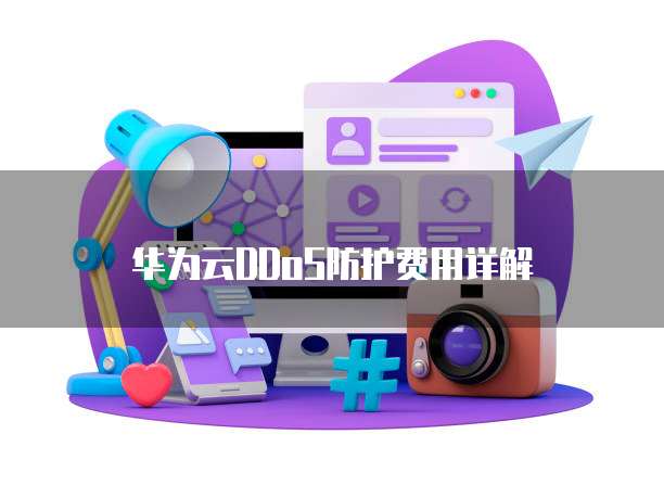 华为云DDoS防护费用详解