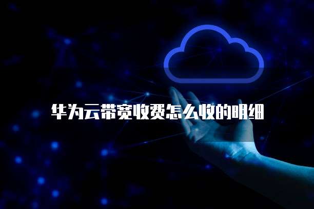 华为云带宽收费怎么收的明细