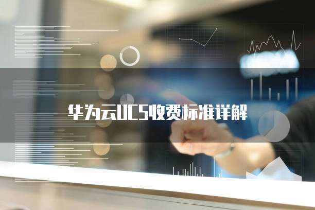 华为云UCS收费标准详解