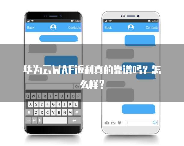 华为云WAF返利真的靠谱吗?怎么样?