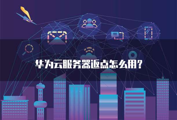 华为云服务器返点怎么用？
