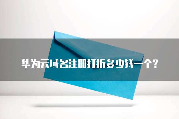 华为云域名注册打折多少钱一个?