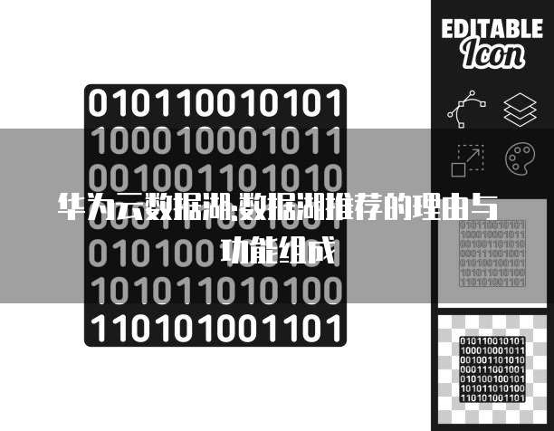 华为云数据湖:数据湖推荐的理由与功能组成