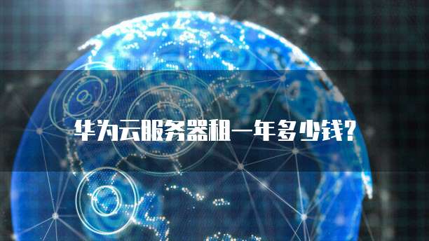 华为云服务器租一年多少钱?