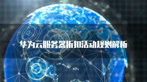 华为云服务器折扣活动规则解析