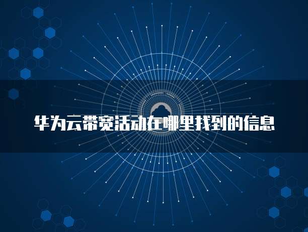 华为云带宽活动在哪里找到的信息
