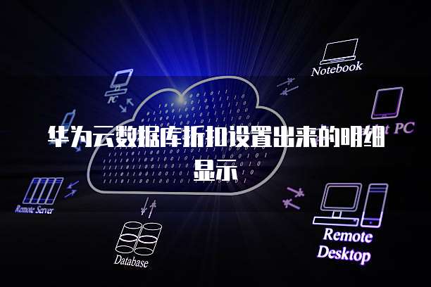 华为云数据库折扣设置出来的明细显示