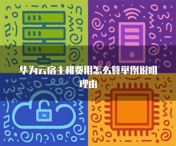 华为云宿主机费用怎么算举例说明理由