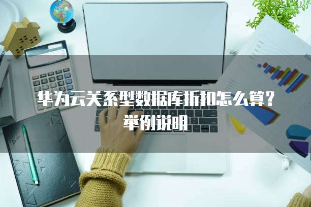 华为云关系型数据库折扣怎么算？举例说明