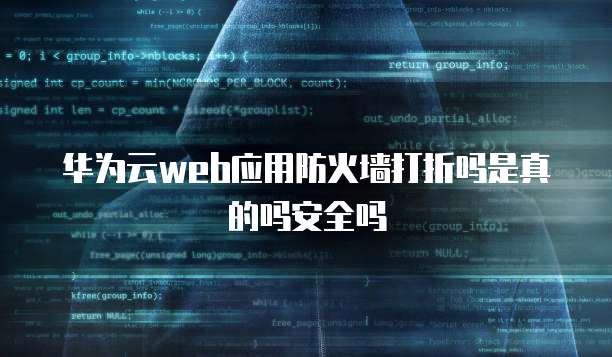 华为云web应用防火墙打折吗是真的吗安全吗