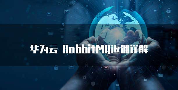 华为云 RabbitMQ返佣详解