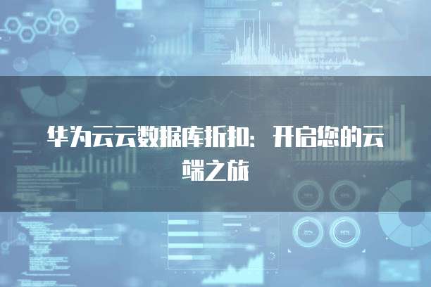 华为云云数据库折扣:开启您的云端之旅