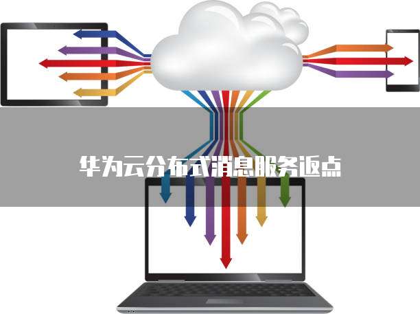 华为云分布式消息服务返点