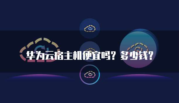 华为云宿主机便宜吗?多少钱?