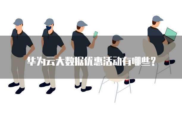 华为云大数据优惠活动有哪些?