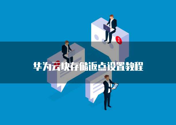华为云块存储返点设置教程