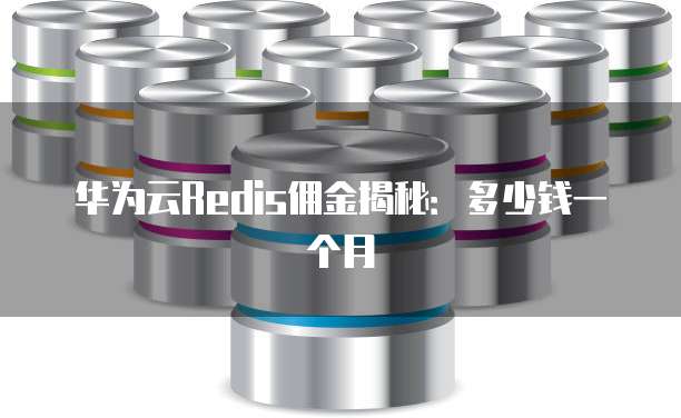 华为云Redis佣金揭秘:多少钱一个月