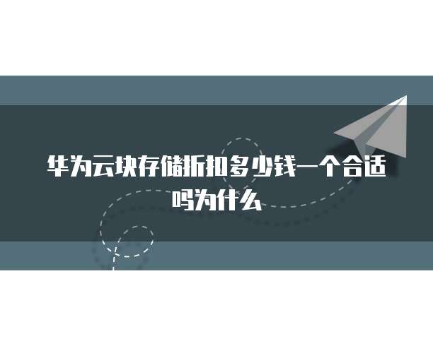 华为云块存储折扣多少钱一个合适吗为什么