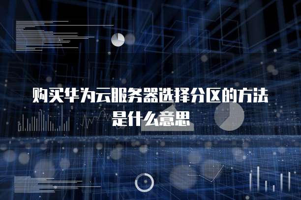 购买华为云服务器选择分区的方法是什么意思