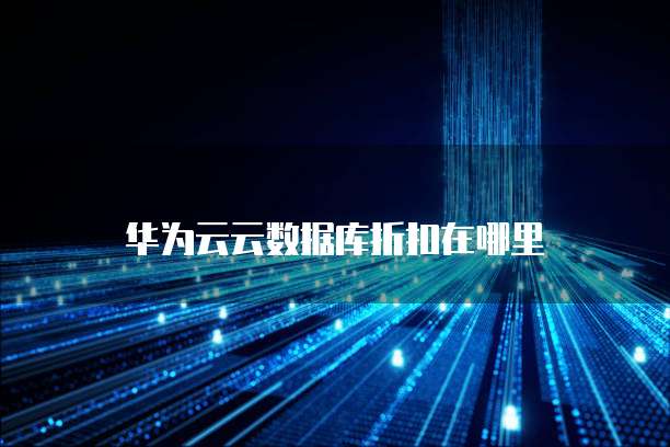 华为云云数据库折扣在哪里