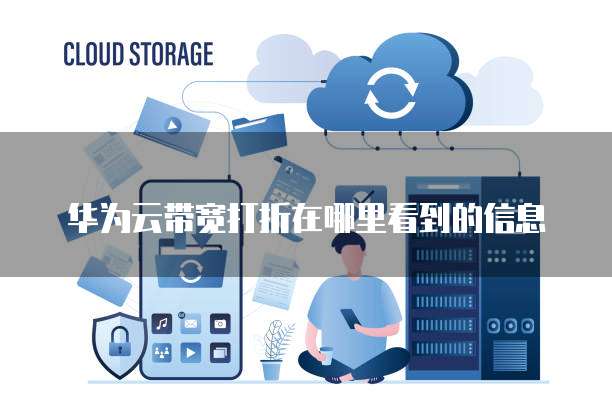 华为云带宽打折在哪里看到的信息