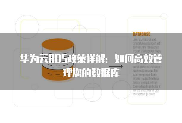 华为云RDS政策详解:如何高效管理您的数据库