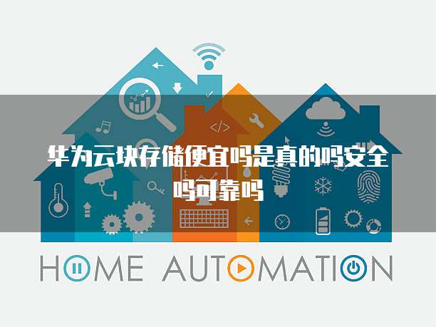 华为云块存储便宜吗是真的吗安全吗可靠吗