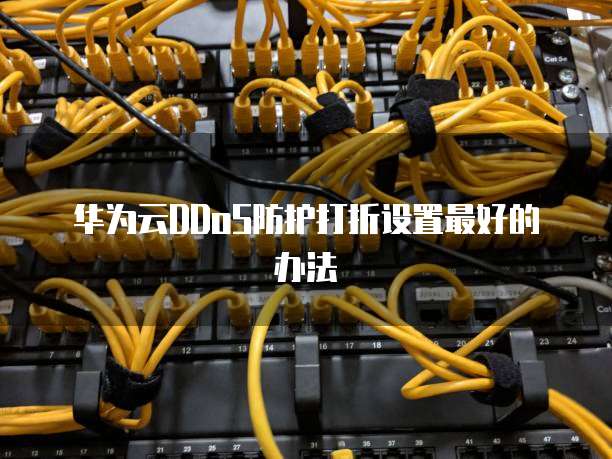 华为云DDoS防护打折设置最好的办法