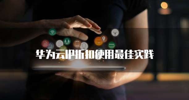 华为云IP折扣使用最佳实践
