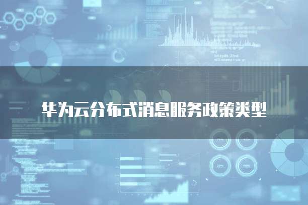 华为云分布式消息服务政策类型