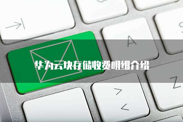 华为云块存储收费明细介绍