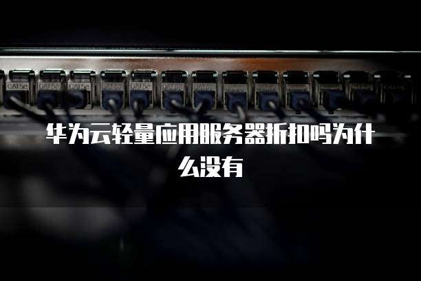 华为云轻量应用服务器折扣吗为什么没有
