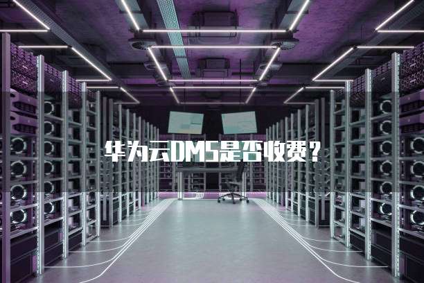 华为云DMS是否收费?