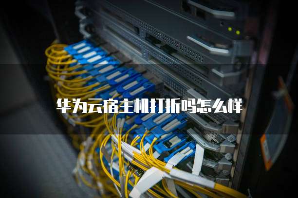 华为云宿主机打折吗怎么样