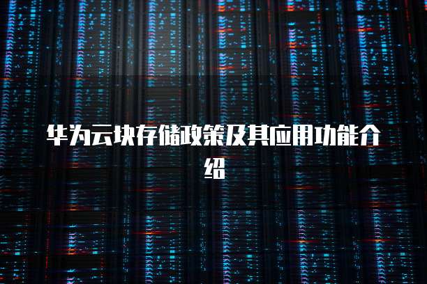 华为云块存储政策及其应用功能介绍