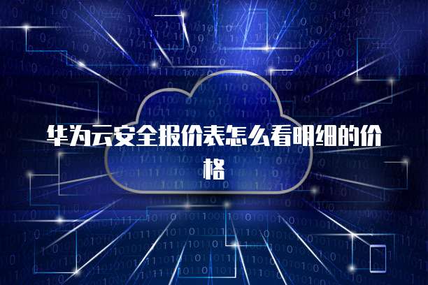 华为云安全报价表怎么看明细的价格