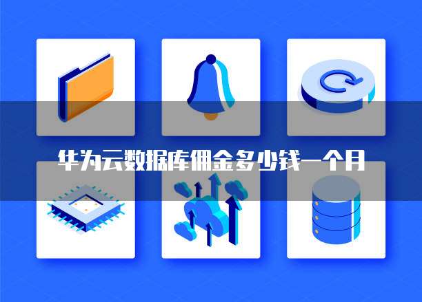 华为云数据库佣金多少钱一个月