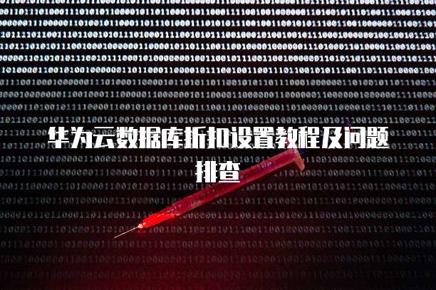华为云数据库折扣设置教程及问题排查