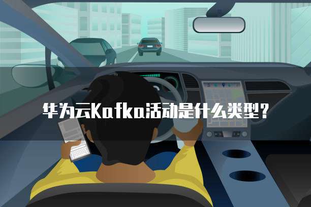 华为云Kafka活动是什么类型?