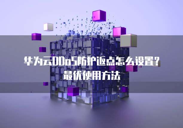 华为云DDoS防护返点怎么设置?最优使用方法