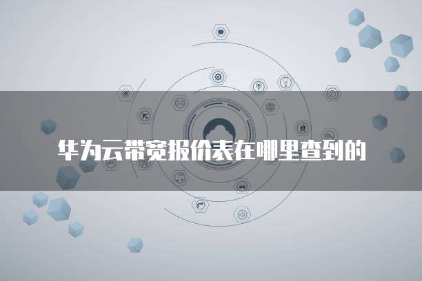 华为云带宽报价表在哪里查到的
