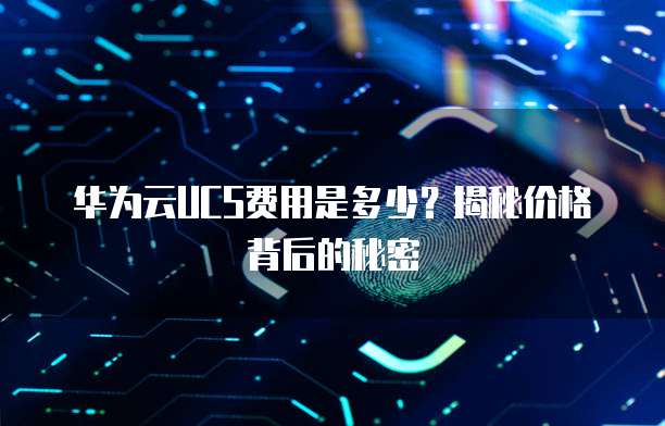 华为云UCS费用是多少?揭秘价格背后的秘密