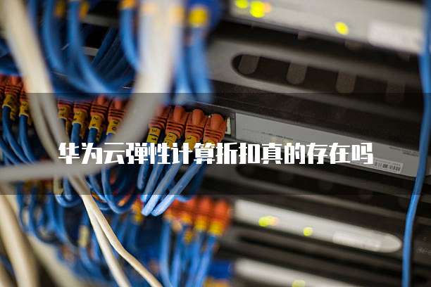 华为云弹性计算折扣真的存在吗