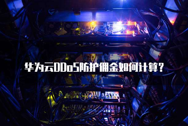 华为云DDoS防护佣金如何计算？